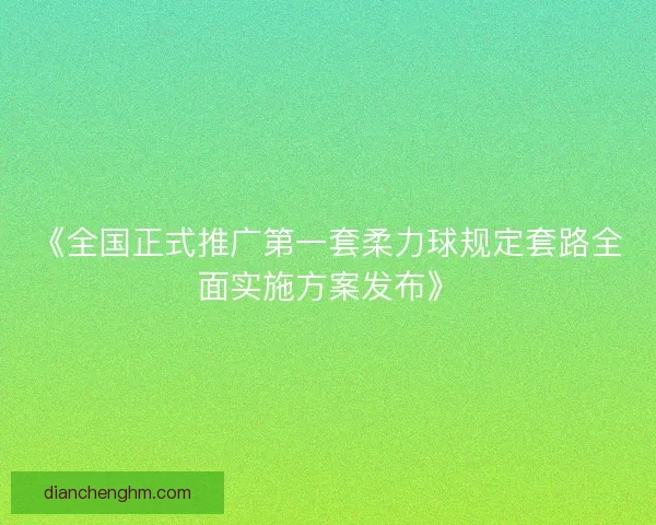 《全国正式推广第一套柔力球规定套路全面实施方案发布》